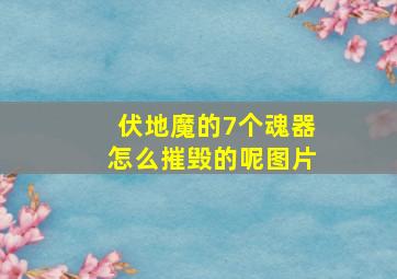 伏地魔的7个魂器怎么摧毁的呢图片