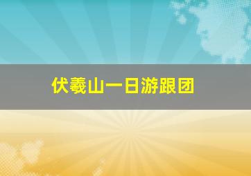 伏羲山一日游跟团