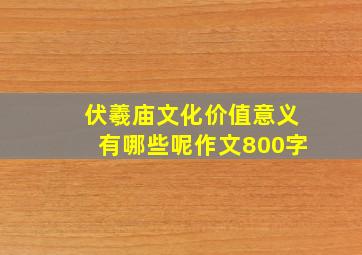 伏羲庙文化价值意义有哪些呢作文800字