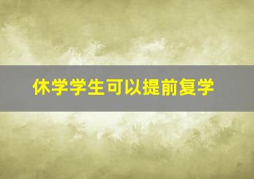 休学学生可以提前复学