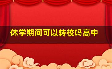 休学期间可以转校吗高中