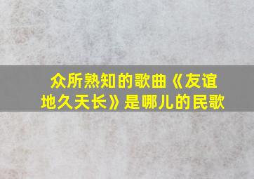 众所熟知的歌曲《友谊地久天长》是哪儿的民歌