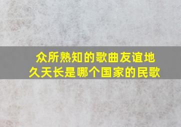 众所熟知的歌曲友谊地久天长是哪个国家的民歌