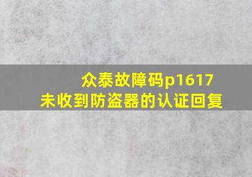 众泰故障码p1617未收到防盗器的认证回复