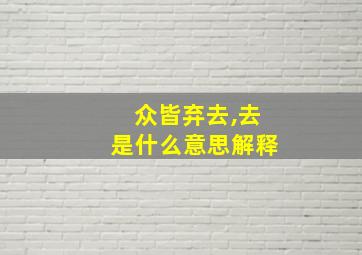 众皆弃去,去是什么意思解释