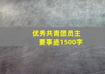 优秀共青团员主要事迹1500字