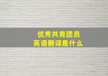 优秀共青团员英语翻译是什么