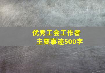 优秀工会工作者主要事迹500字