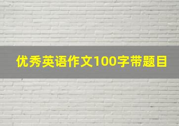 优秀英语作文100字带题目