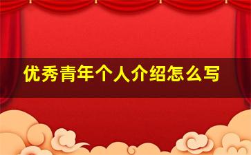 优秀青年个人介绍怎么写