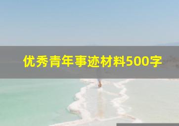 优秀青年事迹材料500字