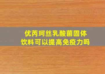 优芮珂丝乳酸菌固体饮料可以提高免疫力吗