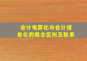 会计电算化与会计信息化的概念区别及联系