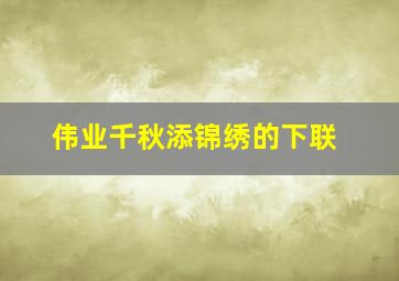 伟业千秋添锦绣的下联