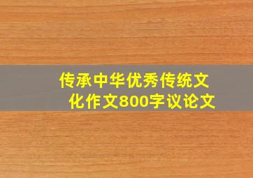 传承中华优秀传统文化作文800字议论文