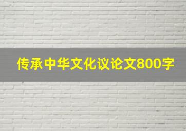 传承中华文化议论文800字