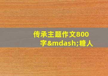 传承主题作文800字—糖人