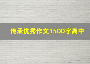 传承优秀作文1500字高中