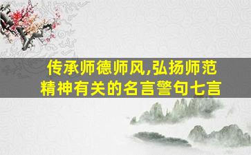 传承师德师风,弘扬师范精神有关的名言警句七言