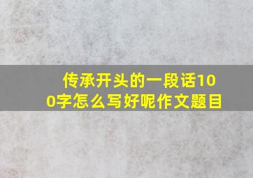 传承开头的一段话100字怎么写好呢作文题目