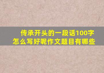 传承开头的一段话100字怎么写好呢作文题目有哪些