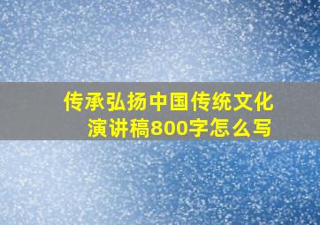 传承弘扬中国传统文化演讲稿800字怎么写