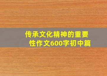 传承文化精神的重要性作文600字初中篇