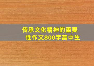 传承文化精神的重要性作文800字高中生