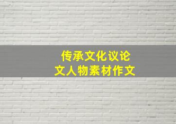 传承文化议论文人物素材作文