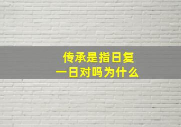 传承是指日复一日对吗为什么