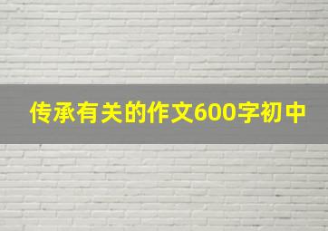 传承有关的作文600字初中