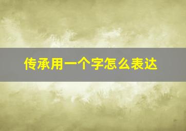 传承用一个字怎么表达