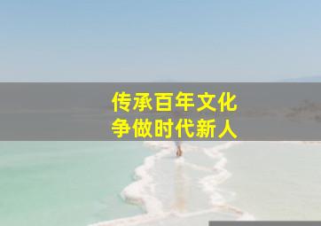 传承百年文化争做时代新人