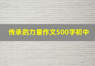 传承的力量作文500字初中