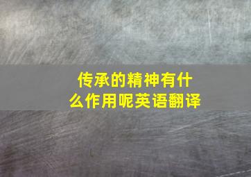 传承的精神有什么作用呢英语翻译