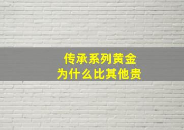 传承系列黄金为什么比其他贵