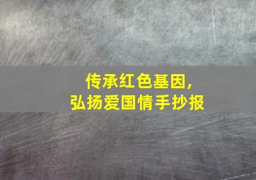 传承红色基因,弘扬爱国情手抄报