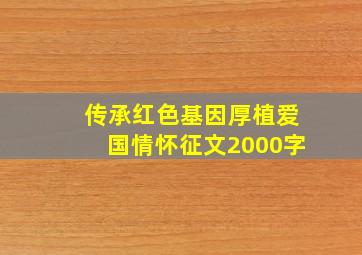 传承红色基因厚植爱国情怀征文2000字