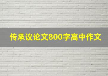 传承议论文800字高中作文