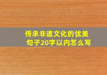 传承非遗文化的优美句子20字以内怎么写