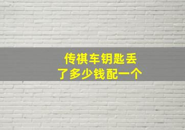 传祺车钥匙丢了多少钱配一个