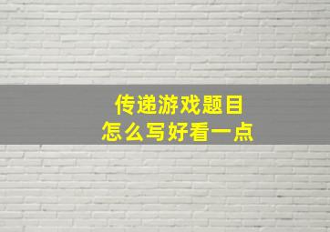 传递游戏题目怎么写好看一点