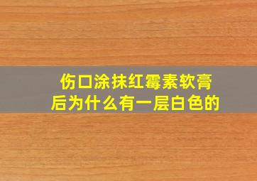 伤口涂抹红霉素软膏后为什么有一层白色的