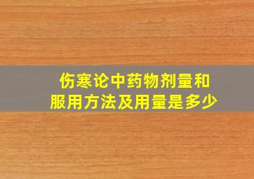 伤寒论中药物剂量和服用方法及用量是多少