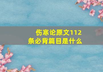 伤寒论原文112条必背篇目是什么