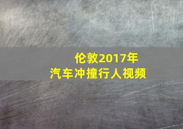 伦敦2017年汽车冲撞行人视频