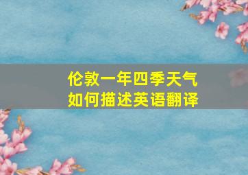 伦敦一年四季天气如何描述英语翻译