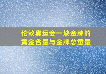 伦敦奥运会一块金牌的黄金含量与金牌总重量