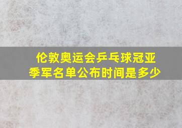 伦敦奥运会乒乓球冠亚季军名单公布时间是多少