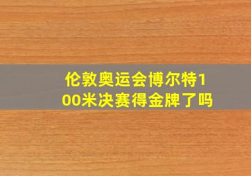 伦敦奥运会博尔特100米决赛得金牌了吗